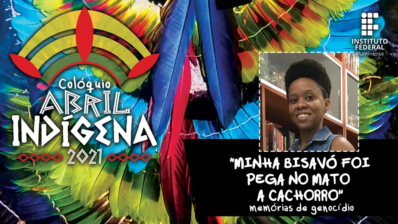 Colóquio Abril Indígena | “Minha bisavó foi pega no mato a cachorro”: memórias de genocídio