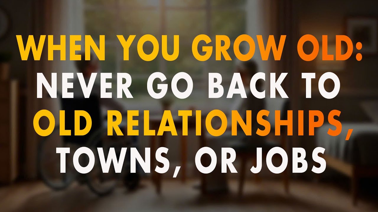 If You Are 70-80 Years Old: Never Go Back to Old Relationships, Towns, or Jobs