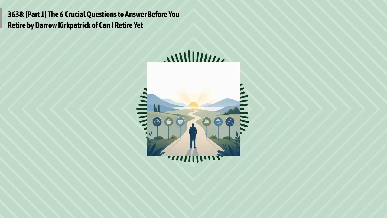 3638: [Part 1] The 6 Crucial Questions to Answer Before You Retire by Darrow Kirkpatrick of Can...