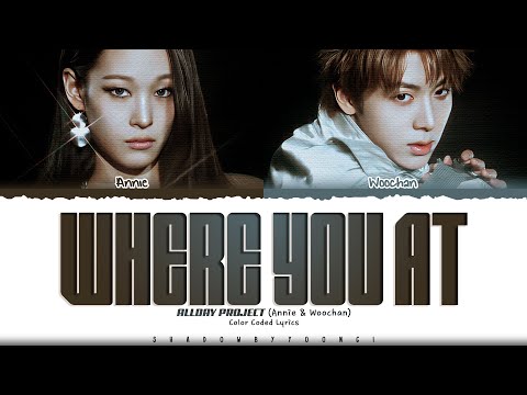 ALLDAY PROJECT (ANNIE & WOOCHAN) 'WHERE YOU AT' Lyrics (올데이프로젝트 WHERE YOU AT) [Color Coded Lyrics]