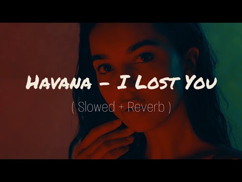 Havana - I Lost You ( Slowed + Reverb ) | Use Headphones 🎧 | MadMax Edits