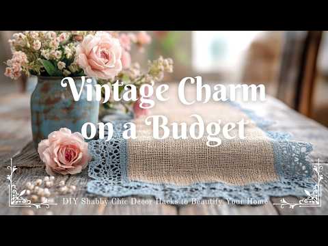 Vintage Charm on a Budget: DIY Shabby Chic Decor Hacks to Beautify Your Home