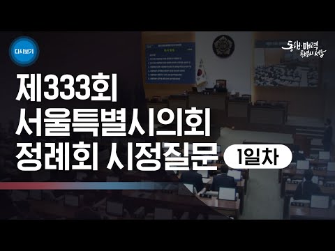 제333회 서울시의회정례회 본회의 시정질문 1일차