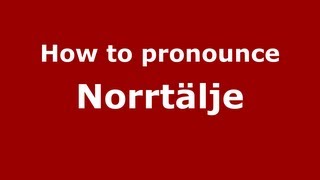 How to pronounce Norrtälje