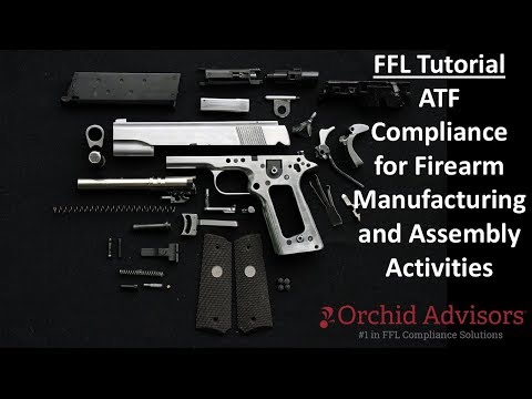 FFL Tutorial - ATF Compliance for Firearm Manufacturing and Assembly Activities