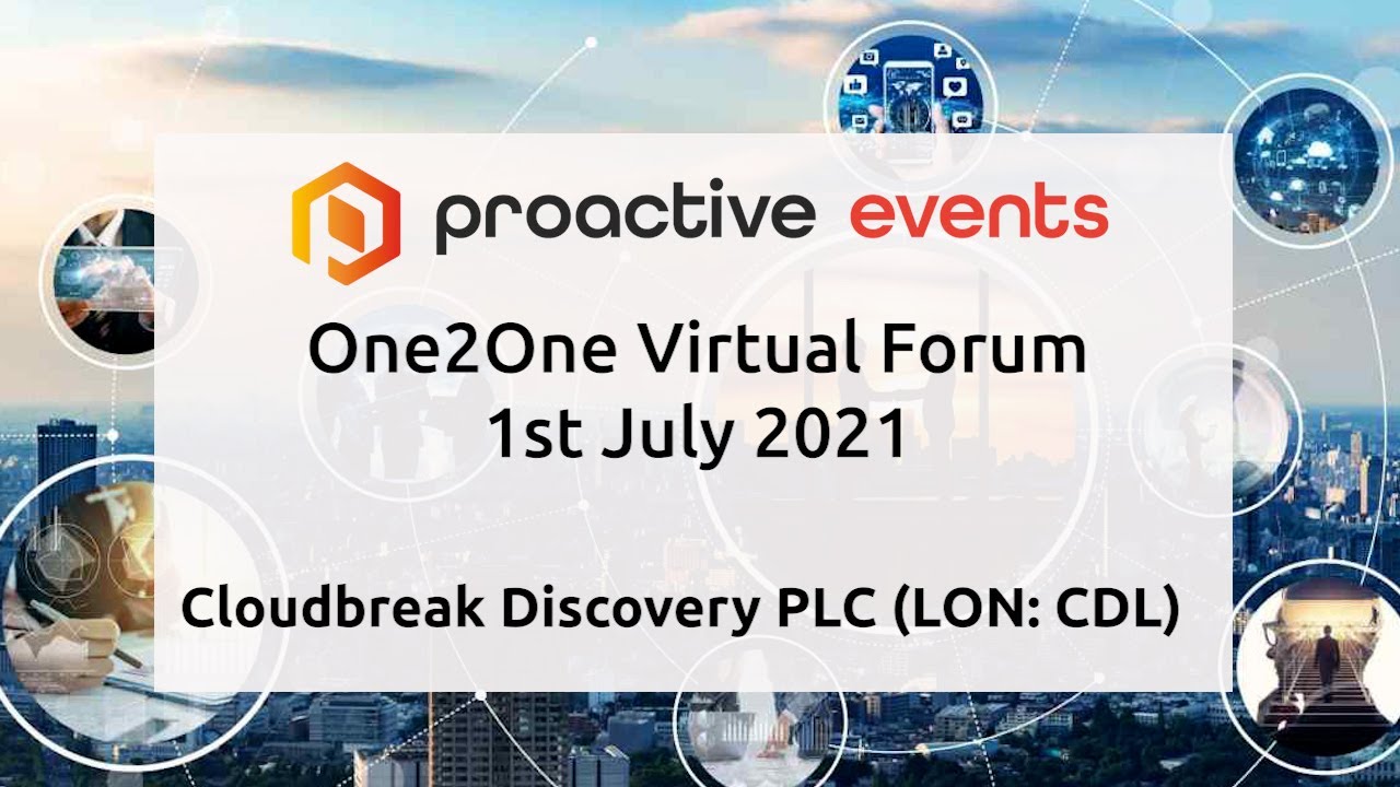 Cloudbreak Discovery PLC (LON:CDL) Presenting at the Proactive One2One Virtual Forum - 1st July 2021