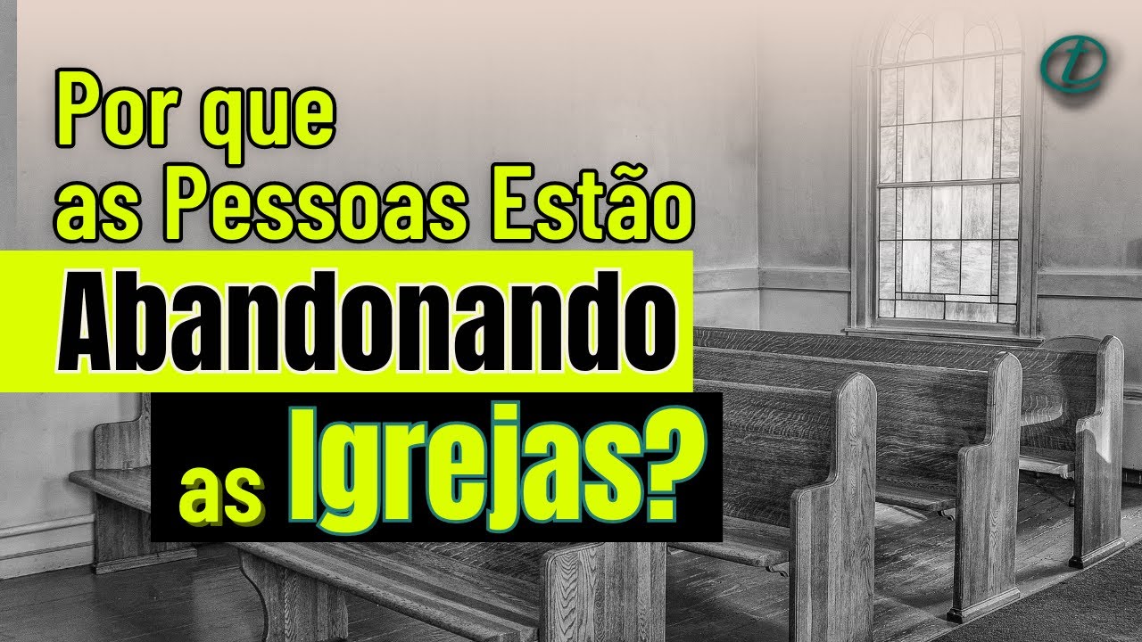 Por que as Pessoas ABANDONAM a Igreja?