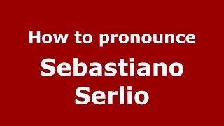 How to pronounce Sebastiano Serlio