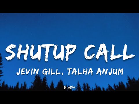 shutup call - Jevin Gill, Talha Anjum | Lyrics 