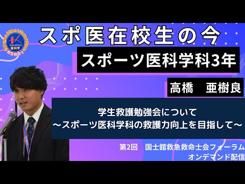 体育学科 第2回国士舘救急救命士会フォーラム　スポ医在校生の今：「学生救護勉強会について〜スポーツ医科学科の救護力向上を目指して〜」演者：国士舘大学体育学部スポーツ医科学科 3年生　高橋 亜樹良