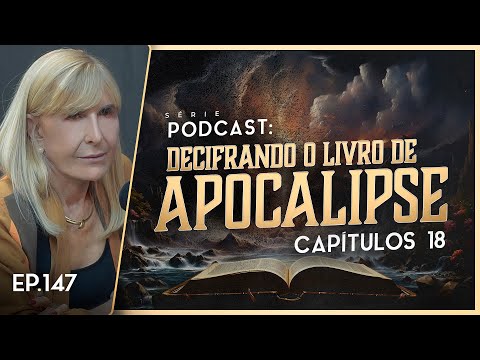 DECIFRANDO O LIVRO DE APOCALIPSE - Capítulo 18 - Nayra PodCast - 147