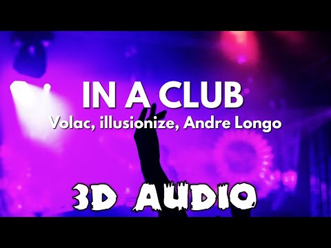 Volac, illusionize, Andre Longo - In A Club [3D AUDIO]