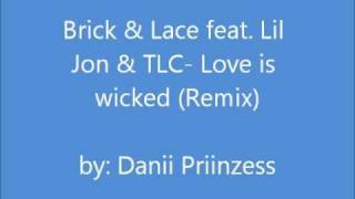 Brick & Lace feat.  Lil Jon & TLC - Love is wicked (Remix)