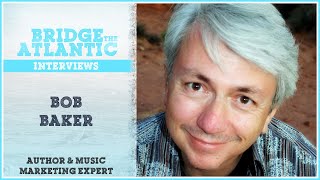 Bob Baker: Music Marketing, Creativity & The Empowered Artist (Interview 2015)