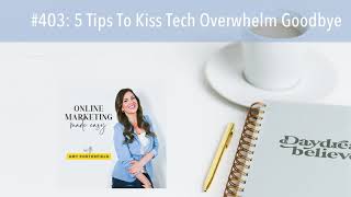 #403: 5 Tips To Kiss Tech Overwhelm Goodbye