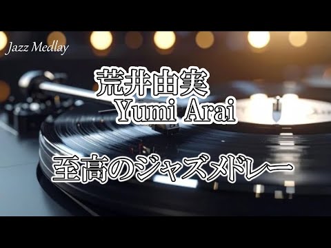 至高のJazz Medlay　荒井由実　厳選30曲  ユーミン ジャズメドレー　【作業用BGM】Yumi Arai   Jazz Medley