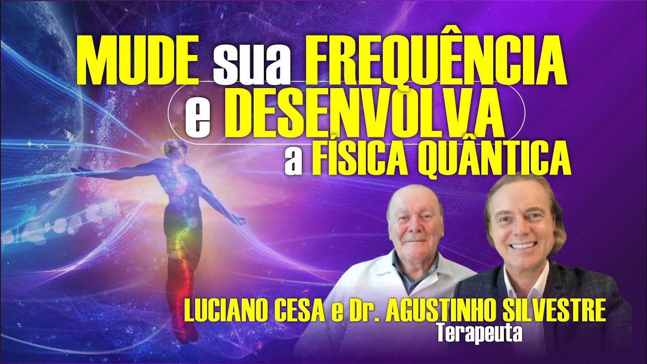MUDE sua FREQUÊNCIA e DESENVOLVA A FÍSICA QUÂNTICA. LUCIANO CESA e AGUSTINHO S. Compartilhem !