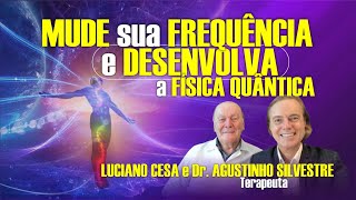 MUDE sua FREQUÊNCIA e DESENVOLVA A FÍSICA QUÂNTICA. LUCIANO CESA e AGUSTINHO S. Compartilhem !
