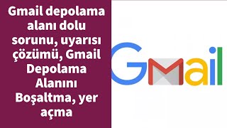 Gmail depolama alanı dolu sorunu, uyarısı çözümü, Gmail depolama alanını boşaltma ve yer açma
