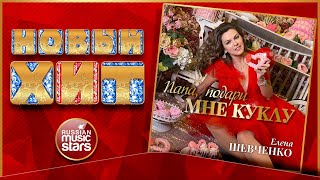 ПАПА, ПОДАРИ МНЕ КУКЛУ ★ НОВОЕ ИСПОЛНЕНИЕ ХИТА 70-Х ★ ЕЛЕНА ШЕВЧЕНКО ★