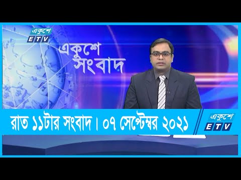 11 PM News || রাত ১১টার সংবাদ || 07 September 2021 || ETV News