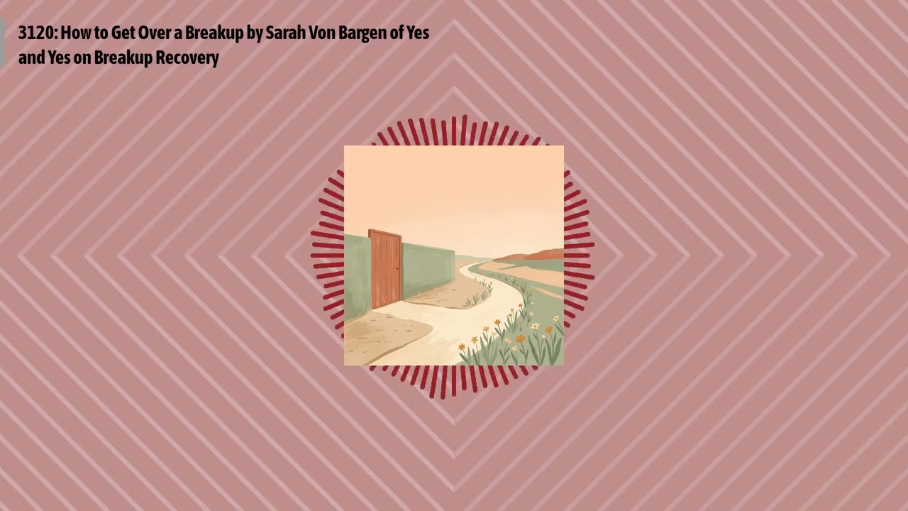 3120: How to Get Over a Breakup by Sarah Von Bargen of Yes and Yes on Breakup Recovery | Optimal...