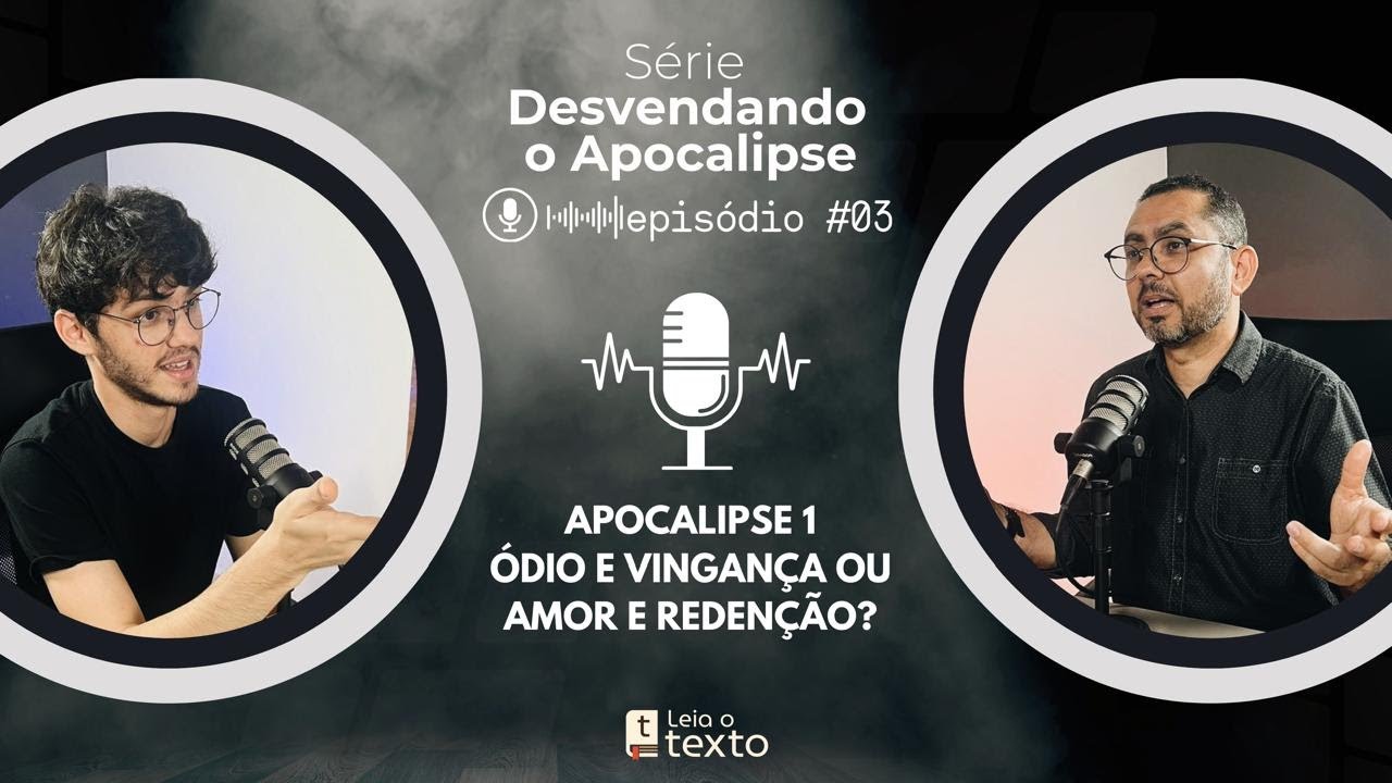 03| Apocalipse 1: Ódio e vingança ou amor e redenção? - Desvendando o Apocalipse  |  LT - EP 04