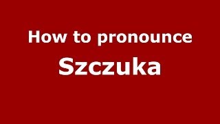 How to pronounce Szczuka