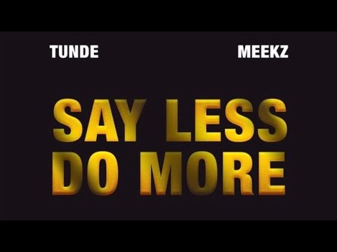 SAY LESS DO MORE (Meekz & Tunde)