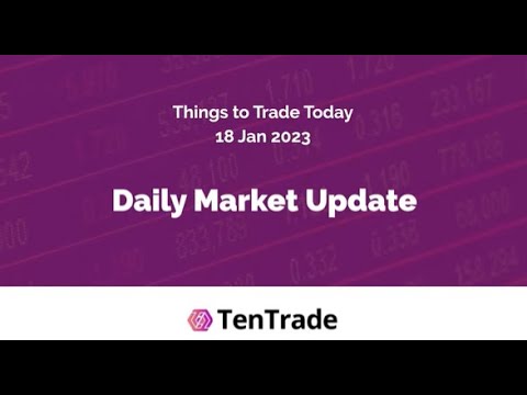 TenTrade: Daily Market Update - 18th of January 2023 - 5 Things to Trade Today