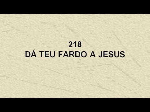 Harpa Cristã 218 - Dá Teu Fardo A Jesus