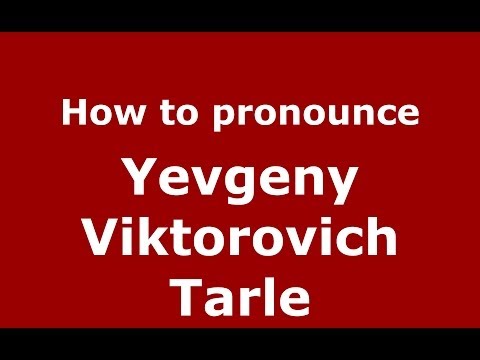 How to pronounce Yevgeny Viktorovich Tarle (Russian/Russia) - PronounceNames.com
