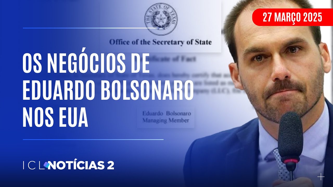 ICL NOTÍCIAS 2 - 27/03/25 - AS ESTRANHAS COINCIDÊNCIAS DAS EMPRESAS DE EDUARDO BOLSONARO NOS EUA