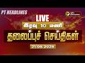 LIVE Today Headlines Puthiyathalaimurai Headlines இரவு 10 மணி தலைப்புச