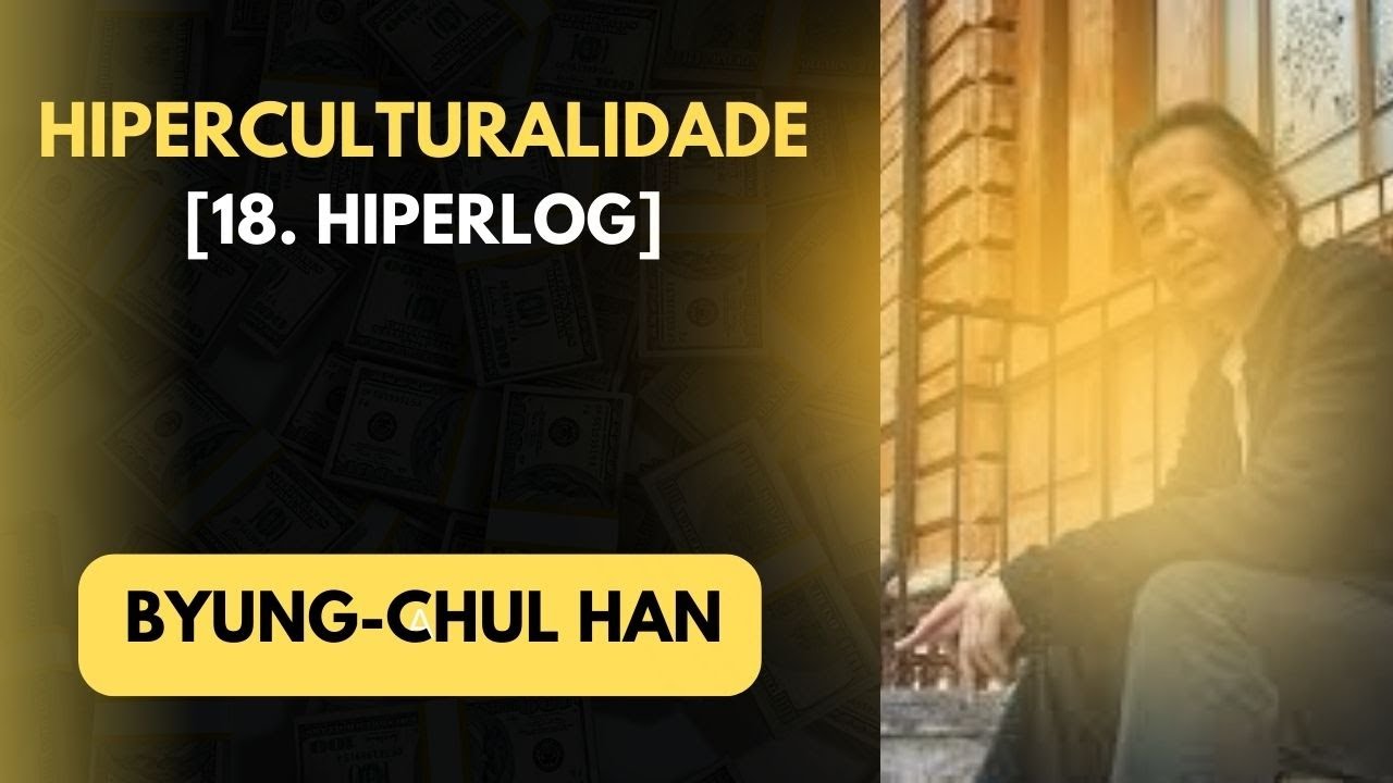 Byung Chul Han • Hiperculturalidade [18. Hiperlog]