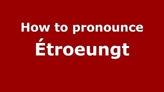 How to pronounce &eacute;troeungt