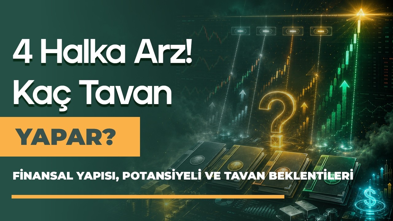 4 Yeni Halka Arzı İnceledik! Finansal Yapısı, Potansiyeli ve Tavan Beklentileri!