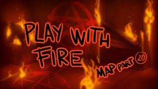 Play with fire MAP || Part 20