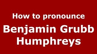 How to pronounce Benjamin Grubb Humphreys
