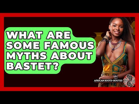 What Are Some Famous Myths About Bastet? - African Roots And Routes