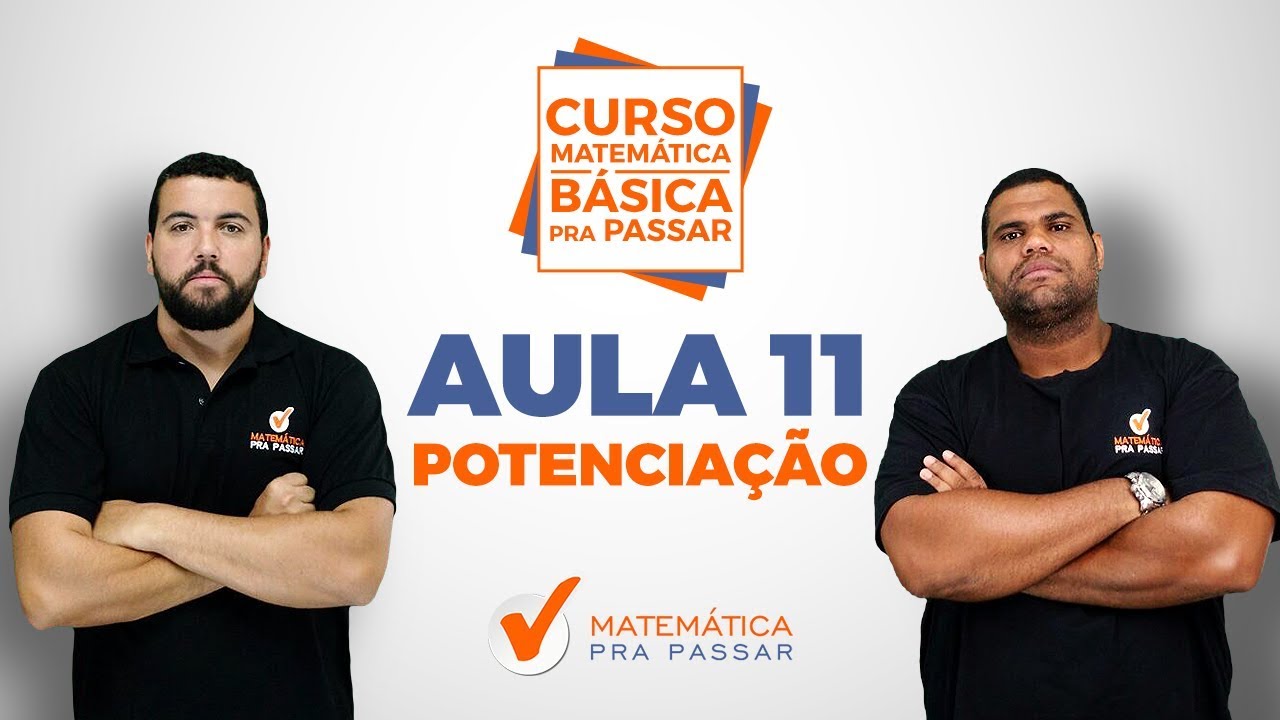 CURSO MATEMÁTICA BÁSICA PRA PASSAR - AULA 11 - POTENCIAÇÃO