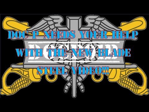 Doc P Needs YOUR Help With The New Blade Steel Video!!!!!!!