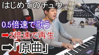 「はじめてのチュウ」を0.5倍速で歌って2倍速で再生したら原曲になる説