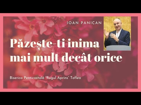 Ioan Panican - Păzește-ți inima mai mult decât orice (PREDICĂ)