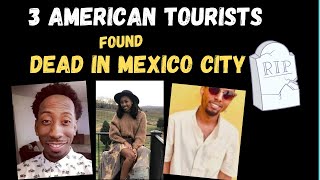 3 American Tourists found Dead in Mexico City Airbnb - is Mexico safe for tourists?