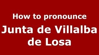 How to pronounce Junta De Villalba De Losa