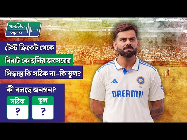 Public Pulse: টেস্ট ক্রিকেট থেকে বিরাট কোহলির অবসরের সিদ্ধান্ত কি সঠিক না-কি ভুল? কী বলছেন ক্রিকেটপ্রেমীরা? দেখুন ভিডিও