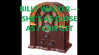 BILLY WALKER   SHE'S AS CLOSE AS I CAN GET
