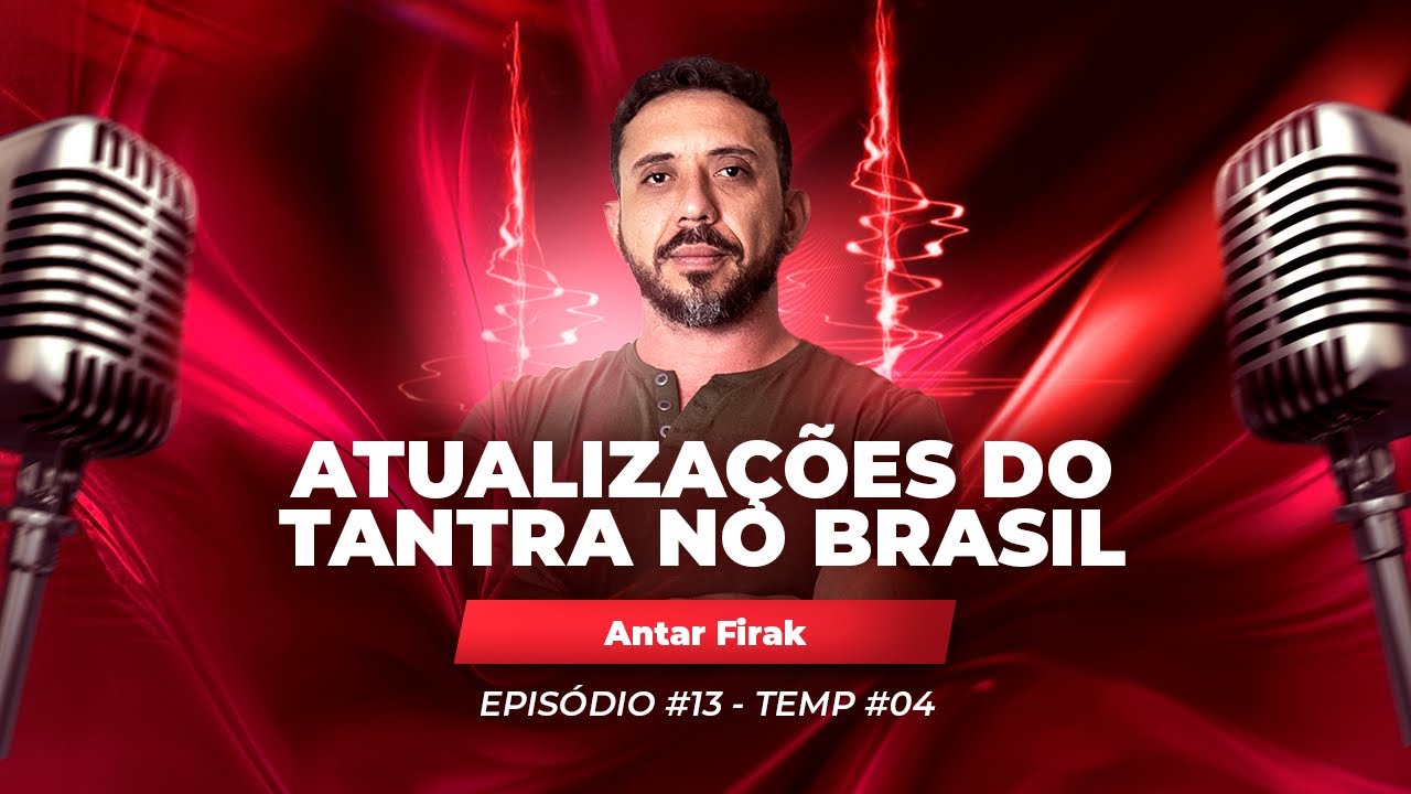 Ep#13 - ATUALIZAÇÕES DO TANTRA NO BRASIL - Antar Firak