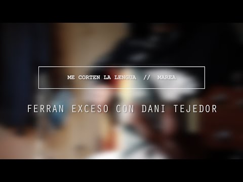 Ferran Exceso con Dani Tejedor - Me Corten La Lengua (Marea)